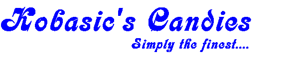 Kobasic's Candies                              Simply the finest....
